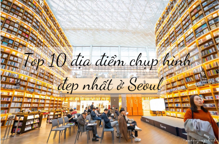Top 10 địa điểm chụp hình đẹp nhất ở Seoul